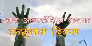 आज अन्तरराष्ट्रिय दासता उन्मूलन दिवस मनाइँदै
