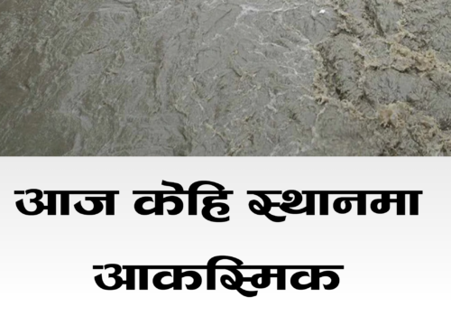 आज यी  स्थानमा आकस्मिक बाढीको जोखिम